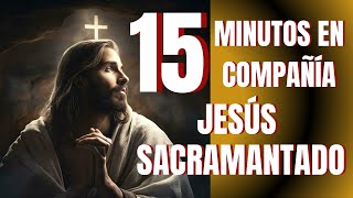 15 Minutos en Compañía de Jesús Sacramentado [upl. by Yrebmik]