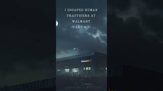 I ESCAPED HUMAN TRAFFICKERS AT WALMART Final Part horrorstories scary scarystorys part5 [upl. by Nosoj]