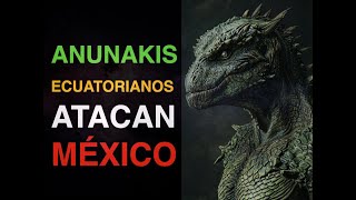 ANUNAKIS ECUATORIANOS ATACAN MEXICO [upl. by Gabrielle]