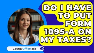 Do I Have to Put Form 1095A on My Taxes  CountyOfficeorg [upl. by Rey187]