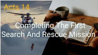 Acts 14 Completing the First Search And Rescue Mission [upl. by Spiers]