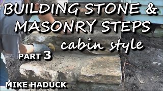 BUILDING STONE amp MASONRY STEPS part 3 cabin style Mike Haduck [upl. by Halyhs]