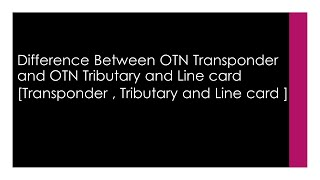 Difference Between OTN Transponder and OTN Tributary and Line card Transponder  Tributary Line [upl. by Valley671]