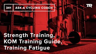 Strength Training KOM Training Guide Training Fatigue and More – Ask a Cycling Coach 341 [upl. by Gaby]