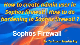 How to create admin user in Sophos firewall  How to do hardening in Sophos firewall [upl. by Bokaj232]