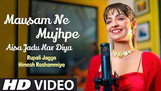 Mausam Ne Mujhpe Aisa Jadu Kar Diya Official Video Rupali Jagga Himesh Reshammiya  New Song 2023 [upl. by Nnyltiac]