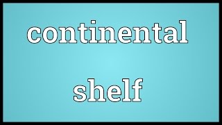 Continental shelf Meaning [upl. by Enywtna]