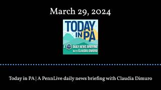 Today in PA  A PennLive daily news briefing with Claudia Dimuro  March 29 2024 [upl. by Sregor402]