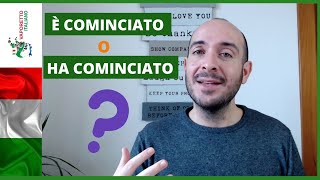 HA COMINCIATO o È COMINCIATO  Gli ausiliari ESSERE e AVERE con il verbo COMINCIARE [upl. by Anilehcim]