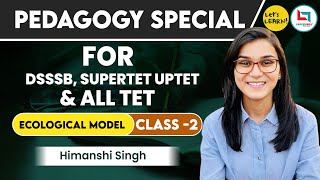 Pedagogy Special Batch Ecological Model Theory by Himanshi Singh for DSSSB SUPERTET UPTET amp STETs [upl. by Levey342]