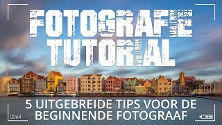 5 Uitgebreide fotografie tips voor beginnende fotografen [upl. by Libyc]