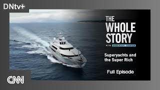 CNN  The Whole Story  Superyachts and the Super Rich  Full episode 2024 [upl. by Katine]