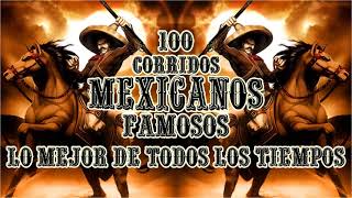 Las 100 Corridos Mexicanos Famosos Lo Mejor De Todos Los Tiempos [upl. by Cathyleen624]