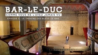 quotBar le Duc comme vous ne lavez jamais vuquot Episode 5 Le théâtre des Bleus de Bar [upl. by Kathi]