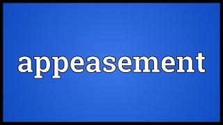 Appeasement Meaning [upl. by Stanwinn]