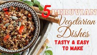 5 Peruvian Vegetarian Dishes So Tasty amp Easy To Make [upl. by Lalat]