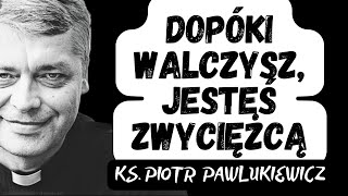 DOPÓKI WALCZYSZ JESTEŚ ZWYCIĘŻCĄ  Ks Piotr Pawlukiewicz [upl. by Ellered]