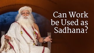 Can Work be Used as Sadhana  Sadhguru [upl. by Wagner961]