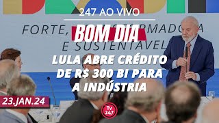 Bom Dia 247 Lula abre crédito de R 300 bi para a indústria 23124 [upl. by Inait702]