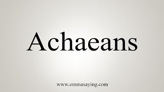 How To Say Achaeans [upl. by Amorette]