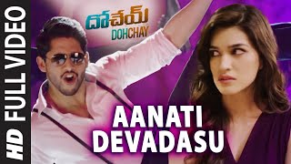 Aanati Devadasu Full Video Song  Dohchay  Naga Chaitanya Kriti Sanon [upl. by Rodablas]