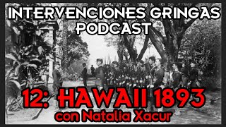 INTERVENCIONES GRINGAS PODCAST  12 HAWAII 1893 con Natalia Xacur [upl. by Middleton]