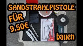 Sandstrahlpistole für 950 € selber bauen SIEG ÜBER DEN ROST amp DRECK 🔧🔧🔧 [upl. by Anitac639]