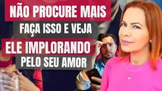 NÃO PROCURE MAIS POR ELE FAÇA ISSO E VEJA ELE IMPLORANDO PELO SEU AMOR AGORA MESMO [upl. by Dorena66]