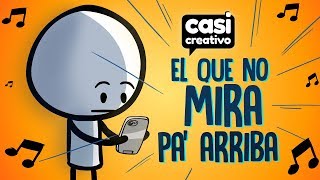 El que no mira pa arriba Todo el día mirando el móvil  Casi Creativo [upl. by Tansey]