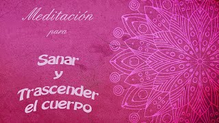 MEDITACIÓN para SANAR y TRASCENDER EL CUERPO [upl. by Annawaj]