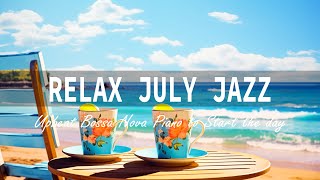 Positive Morning July Jazz ☕ Relaxing Jazz Music and Bossa Nova Piano For A Day Full Of Energy [upl. by Suhail650]