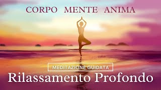 Rilassamento Profondo  Corpo Mente Anima  Meditazione Guidata Italiano [upl. by Genvieve]