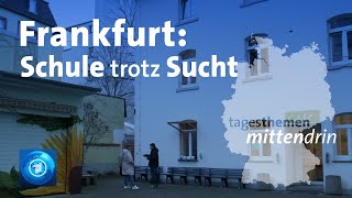 Frankfurt Schule trotz Suchterkrankung  tagesthemen mittendrin [upl. by Hobie]