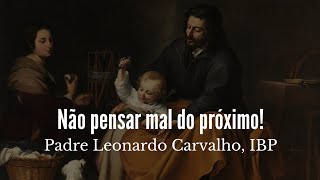 Caridade e justiça não pensar mal do próximo com juízos temerários  Pe Leonardo Carvalho IBP [upl. by Elinor]