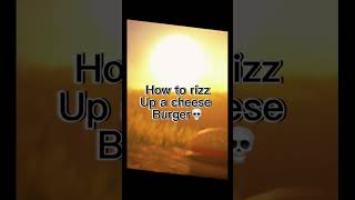 How to rizz up a cheese burger💀 [upl. by Sarine]