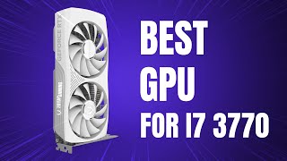 Best GPU for i7 3770 in 2024  Best GPU for i7 3rd Gen [upl. by Stronski]