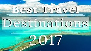 WHERE TO TRAVEL IN 2017  BEST DESTINATIONS TO VISIT [upl. by Bilski]