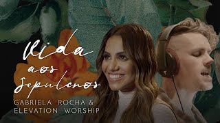 GABRIELA ROCHA FEAT ELEVATION WORSHIP  VIDA AOS SEPULCROS CLIPE OFICIAL [upl. by Leahcim]