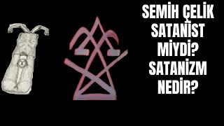 SEMİH ÇELİK SATANIST MİYDİ SATANİZM NEDİR MAJİ NEDİR [upl. by Eckmann150]