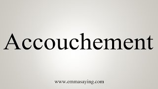 How To Say Accouchement [upl. by Reiser]