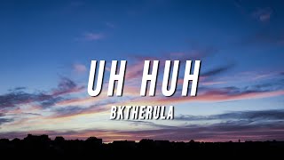 BKTHERULA  UH HUH Lyrics [upl. by Anthia878]