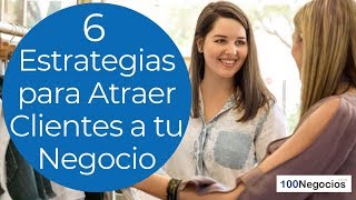 6 Estrategias para Atraer Clientes a tu Negocio [upl. by Silloc896]