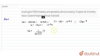 An audio signal of 15000 Hz modulate a carrier generated by a tank circuitcontaining 1 nF capaci [upl. by Dix]