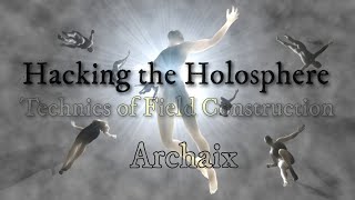 Hacking the Holosphere Technics of Field Construction [upl. by Okomom571]