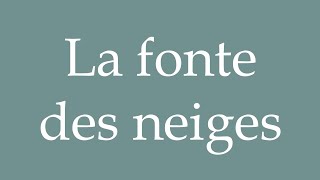 How to Pronounce La fonte des neiges The melting snow Correctly in French [upl. by Ayojal]