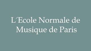 How to Pronounce LEcole Normale de Musique de Paris Correctly in French [upl. by Atse]