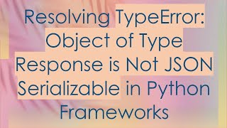 Resolving TypeError Object of Type Response is Not JSON Serializable in Python Frameworks [upl. by Mamoun519]