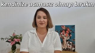 Kendinize Acımasız Olmayı Bırakın [upl. by Donnell]