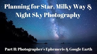 Photographers Ephemeris amp Google Earth  Part II  Planning for Milky Way amp Night Sky Photography [upl. by Kealey966]