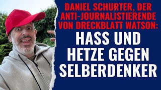 Daniel Schurter von Watson Der AntiJournalistierende Hass und Hetze gegen Selberdenker [upl. by Bleier]